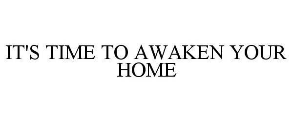  IT'S TIME TO AWAKEN YOUR HOME