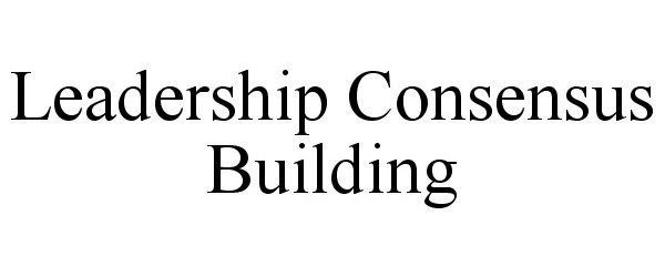  LEADERSHIP CONSENSUS BUILDING