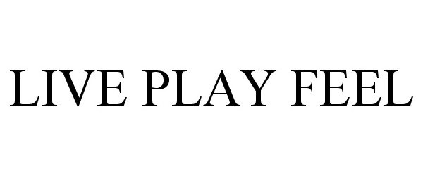 Trademark Logo LIVE PLAY FEEL