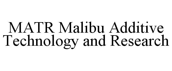  MATR MALIBU ADDITIVE TECHNOLOGY AND RESEARCH