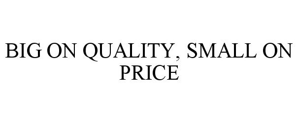  BIG ON QUALITY, SMALL ON PRICE