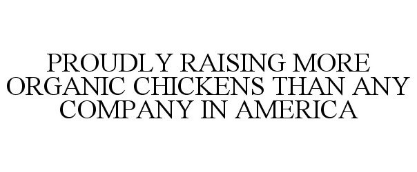  PROUDLY RAISING MORE ORGANIC CHICKENS THAN ANY COMPANY IN AMERICA