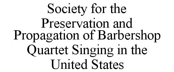 SOCIETY FOR THE PRESERVATION AND PROPAGATION OF BARBERSHOP QUARTET SINGING IN THE UNITED STATES