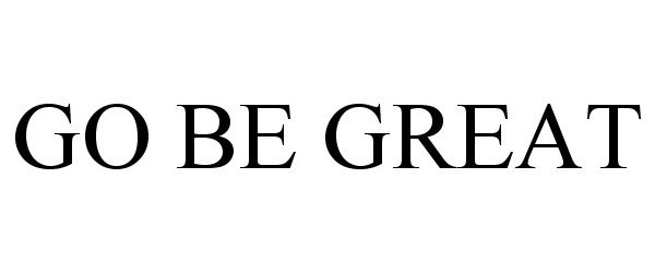 Trademark Logo GO BE GREAT