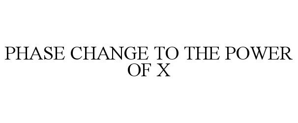  PHASE CHANGE TO THE POWER OF X