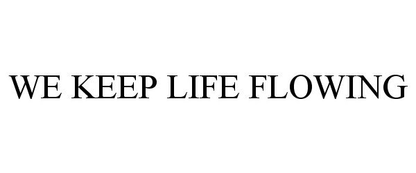 Trademark Logo WE KEEP LIFE FLOWING