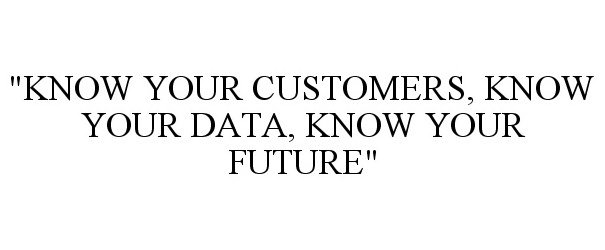  "KNOW YOUR CUSTOMERS, KNOW YOUR DATA, KNOW YOUR FUTURE"