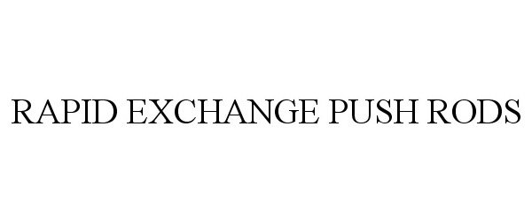 Trademark Logo RAPID EXCHANGE PUSH RODS