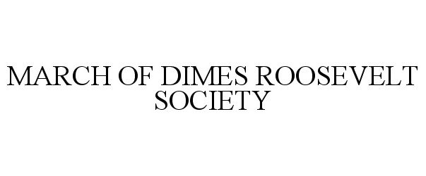 Trademark Logo MARCH OF DIMES ROOSEVELT SOCIETY