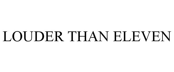 Trademark Logo LOUDER THAN ELEVEN