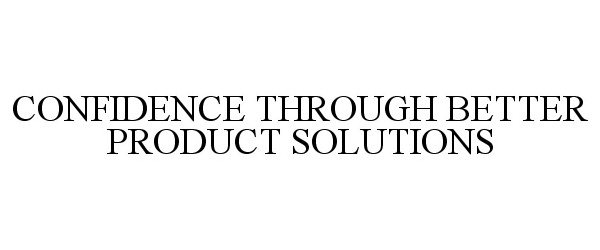  CONFIDENCE THROUGH BETTER PRODUCT SOLUTIONS