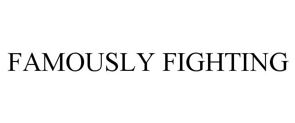 Trademark Logo FAMOUSLY FIGHTING