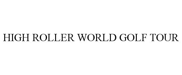 Trademark Logo HIGH ROLLER WORLD GOLF TOUR