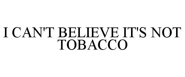I CAN'T BELIEVE IT'S NOT TOBACCO