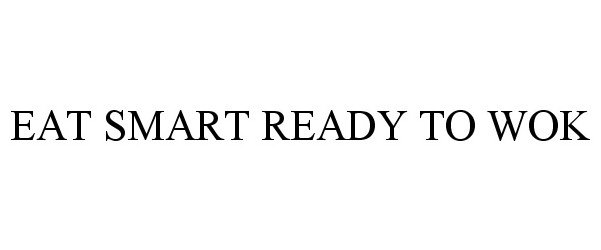 Trademark Logo EAT SMART READY TO WOK