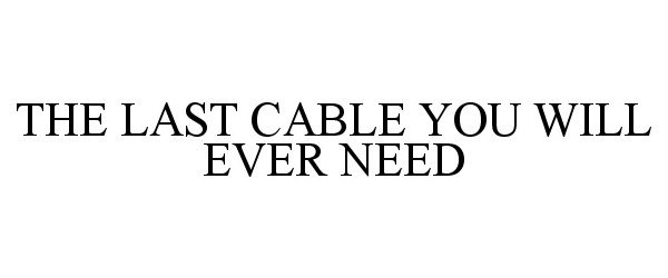  THE LAST CABLE YOU WILL EVER NEED