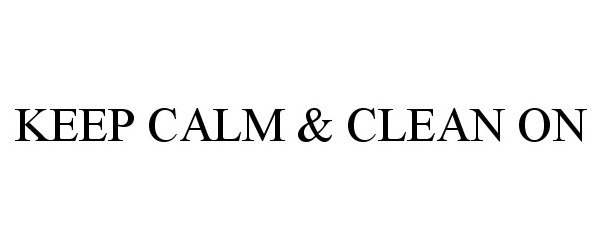  KEEP CALM &amp; CLEAN ON