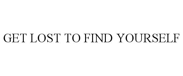  GET LOST TO FIND YOURSELF