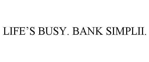  LIFE'S BUSY. BANK SIMPLII.