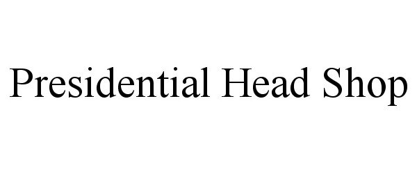  PRESIDENTIAL HEAD SHOP