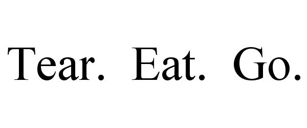  TEAR. EAT. GO.