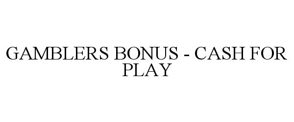 Trademark Logo GAMBLERS BONUS - CASH FOR PLAY