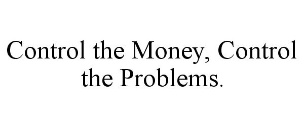 Trademark Logo CONTROL THE MONEY, CONTROL THE PROBLEMS.