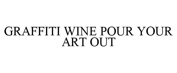 Trademark Logo GRAFFITI WINE POUR YOUR ART OUT