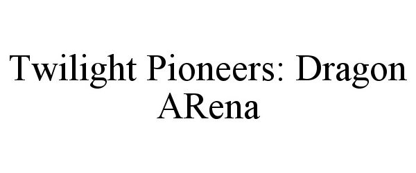  TWILIGHT PIONEERS: DRAGON ARENA
