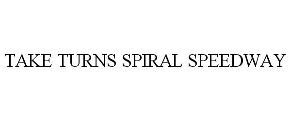 Trademark Logo TAKE TURNS SPIRAL SPEEDWAY