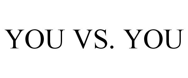  YOU VS. YOU