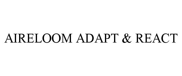 Trademark Logo AIRELOOM ADAPT & REACT