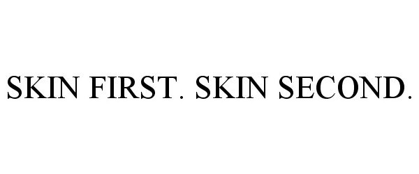  SKIN FIRST. SKIN SECOND.