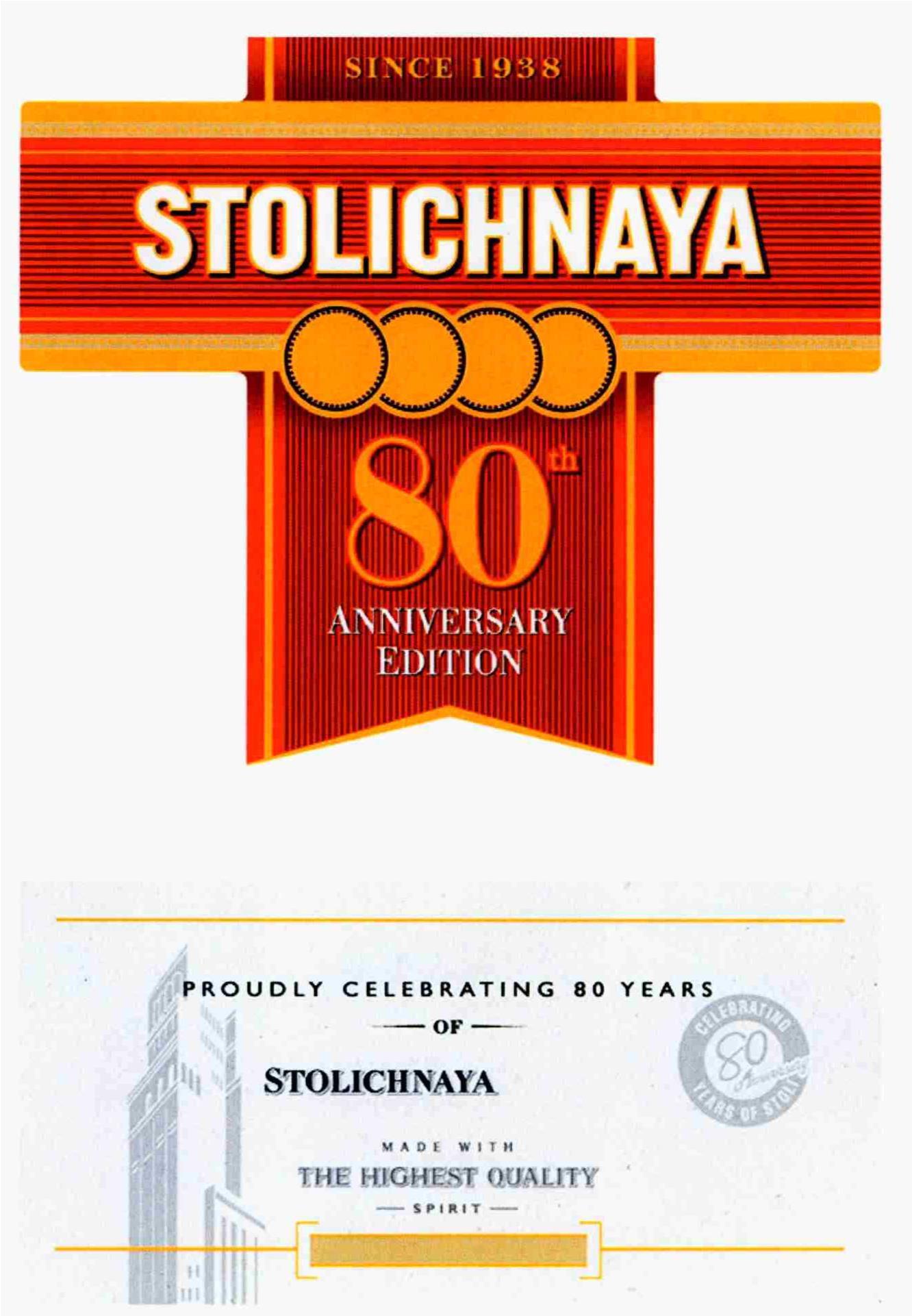Trademark Logo SINCE 1938 STOLICHNAYA 80TH ANNIVERSARYEDITION PROUDLY CELEBRATING 80 YEARS OF STOLICHNAYA MADE WITH THE HIGHEST QUALITY SPIRIT CELEBRATING 80 ANNIVERSARY YEARS OF STOLI