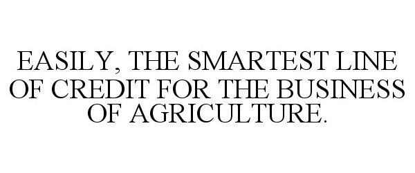  EASILY, THE SMARTEST LINE OF CREDIT FOR THE BUSINESS OF AGRICULTURE.