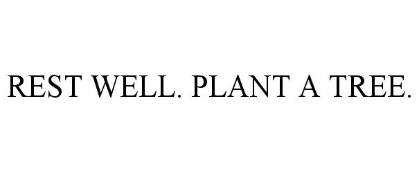  REST WELL. PLANT A TREE.
