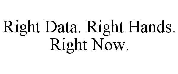  RIGHT DATA. RIGHT HANDS. RIGHT NOW.
