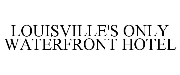 Trademark Logo LOUISVILLE'S ONLY WATERFRONT HOTEL