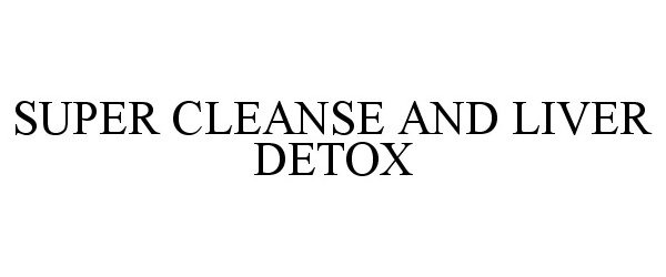  SUPER CLEANSE AND LIVER DETOX