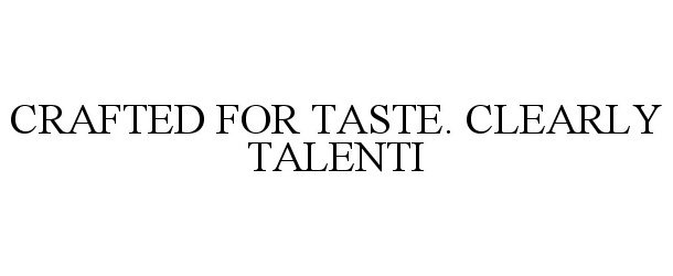 Trademark Logo CRAFTED FOR TASTE. CLEARLY TALENTI