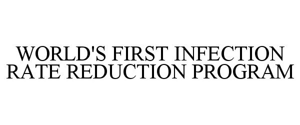 Trademark Logo WORLD'S FIRST INFECTION RATE REDUCTION PROGRAM