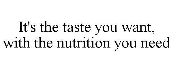 Trademark Logo IT'S THE TASTE YOU WANT, WITH THE NUTRITION YOU NEED