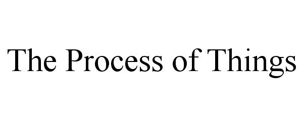  THE PROCESS OF THINGS