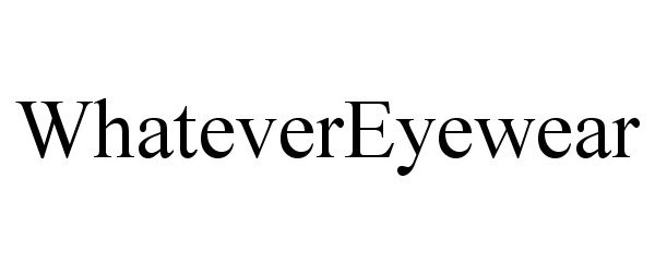 Trademark Logo WHATEVEREYEWEAR