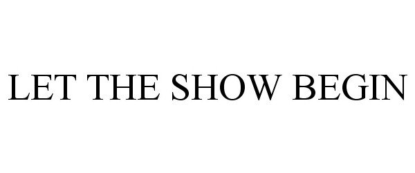 Trademark Logo LET THE SHOW BEGIN