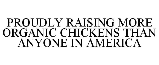 Trademark Logo PROUDLY RAISING MORE ORGANIC CHICKENS THAN ANYONE IN AMERICA