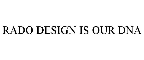  RADO DESIGN IS OUR DNA