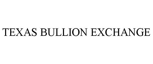 Trademark Logo TEXAS BULLION EXCHANGE