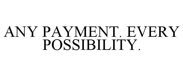  ANY PAYMENT, EVERY POSSIBILITY.