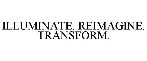 Trademark Logo ILLUMINATE. REIMAGINE. TRANSFORM.